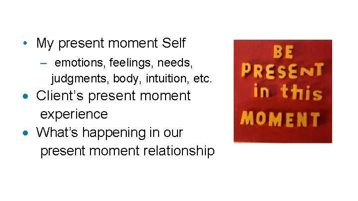  • My present moment Self – emotions, feelings, needs, judgments, body, intuition, etc.