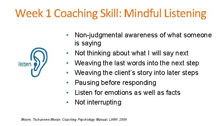 Week 1 Coaching Skill: Mindful Listening • Non-judgmental awareness of what someone is saying