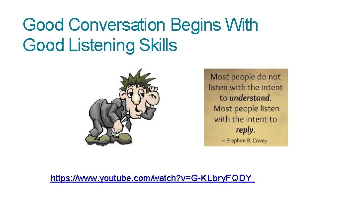 Good Conversation Begins With Good Listening Skills https: //www. youtube. com/watch? v=G-KLbry. FQDY 