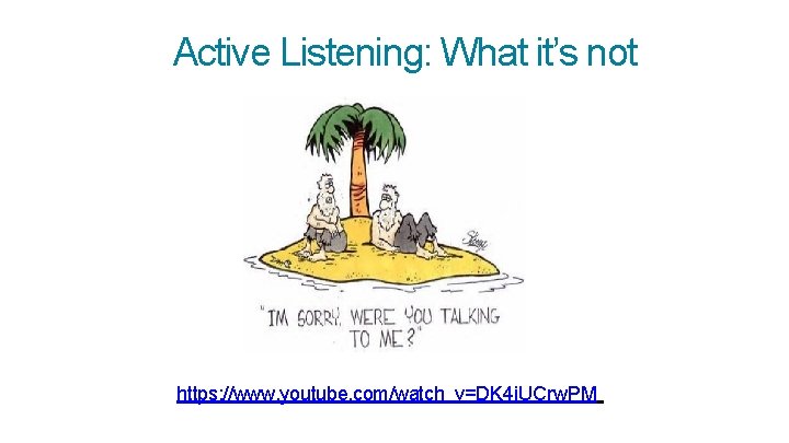 Active Listening: What it’s not https: //www. youtube. com/watch v=DK 4 i. UCrw. PM