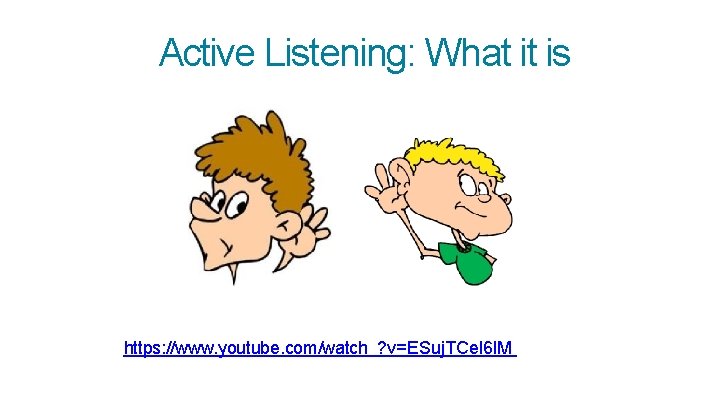 Active Listening: What it is https: //www. youtube. com/watch ? v=ESuj. TCel 6 l.