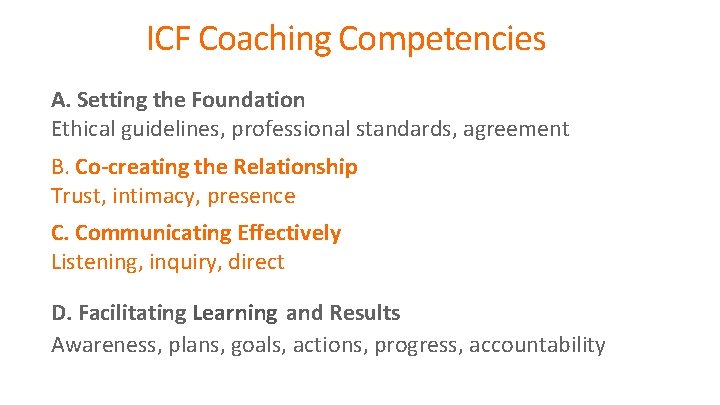 ICF Coaching Competencies A. Setting the Foundation Ethical guidelines, professional standards, agreement B. Co-creating