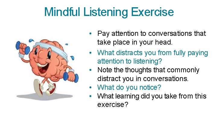 Mindful Listening Exercise • Pay attention to conversations that take place in your head.