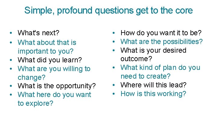 Simple, profound questions get to the core • What's next? • What about that