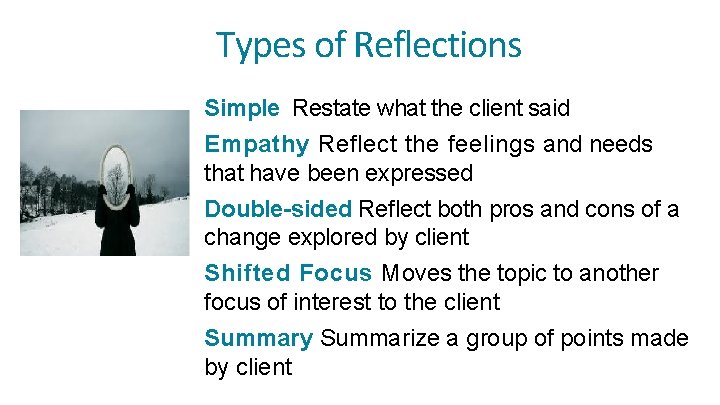 Types of Reflections Simple Restate what the client said Empathy Reflect the feelings and