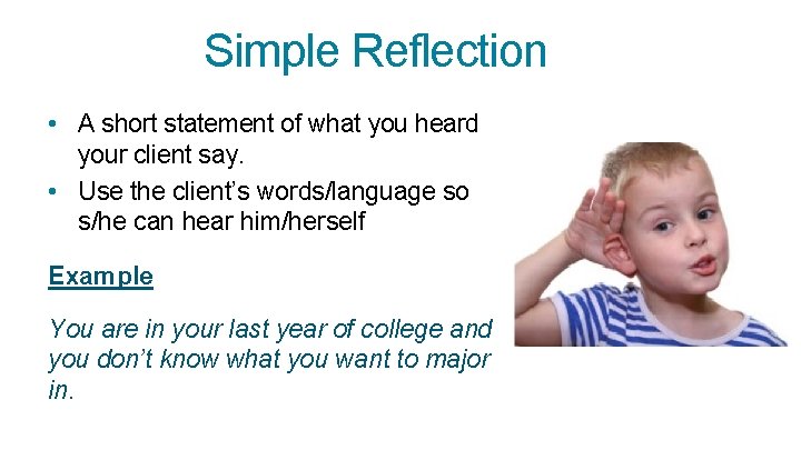  Simple Reflection • A short statement of what you heard your client say.