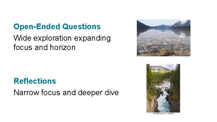 Open-Ended Questions Wide exploration expanding focus and horizon Reflections Narrow focus and deeper dive