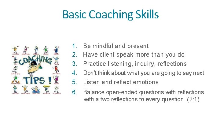 Basic Coaching Skills 1. 2. 3. 4. 5. Be mindful and present Have client