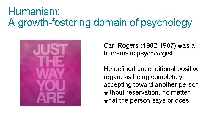 Humanism: A growth-fostering domain of psychology Carl Rogers (1902 -1987) was a humanistic psychologist.