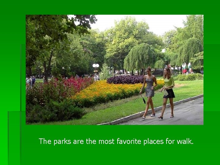 The parks are the most favorite places for walk. 