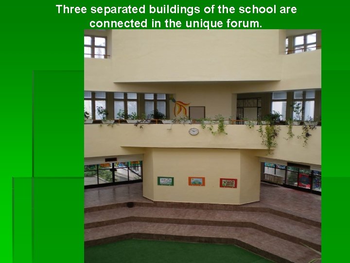 Three separated buildings of the school are connected in the unique forum. 
