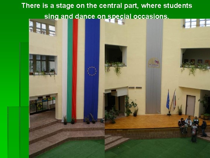 There is a stage on the central part, where students sing and dance on