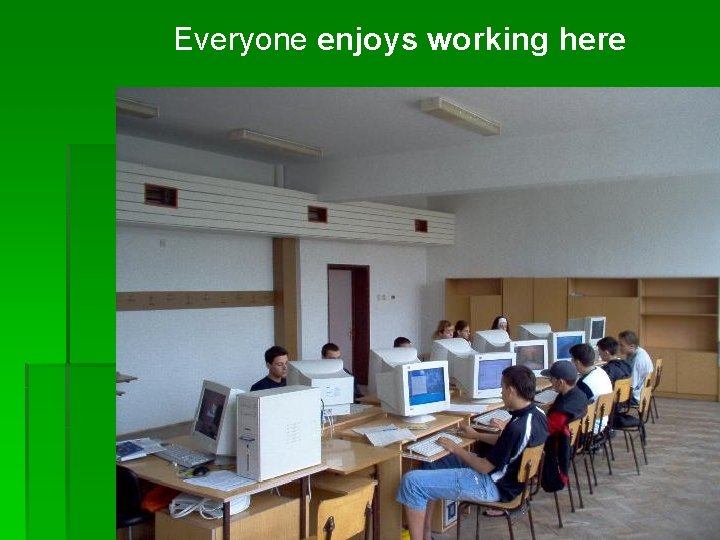 Everyone enjoys working here 