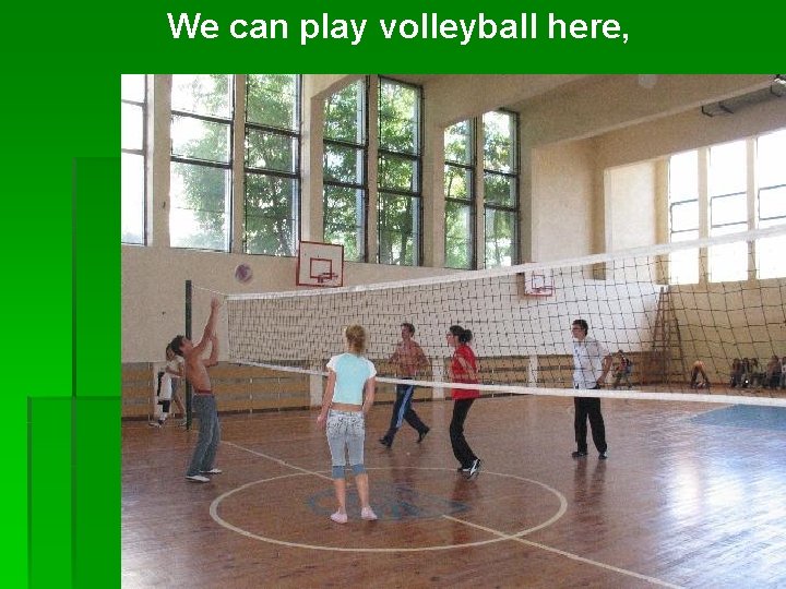 We can play volleyball here, 