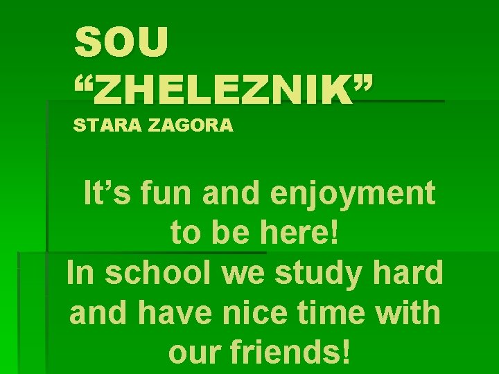 SOU “ZHELEZNIK” STARA ZAGORA It’s fun and enjoyment to be here! In school we
