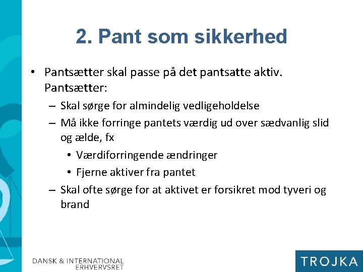 2. Pant som sikkerhed • Pantsætter skal passe på det pantsatte aktiv. Pantsætter: –