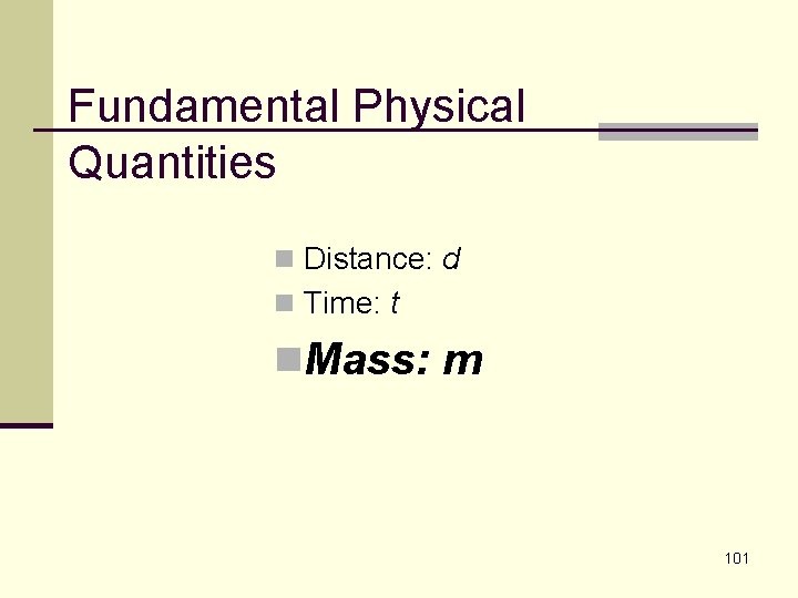 Fundamental Physical Quantities n Distance: d n Time: t n. Mass: m 101 