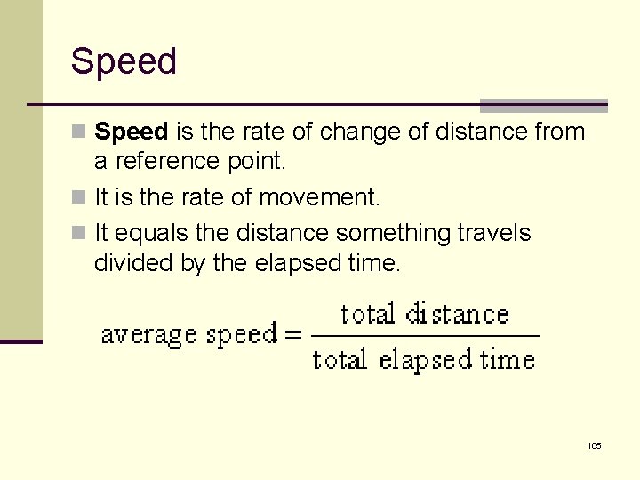 Speed n Speed is the rate of change of distance from a reference point.