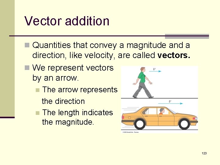 Vector addition n Quantities that convey a magnitude and a direction, like velocity, are