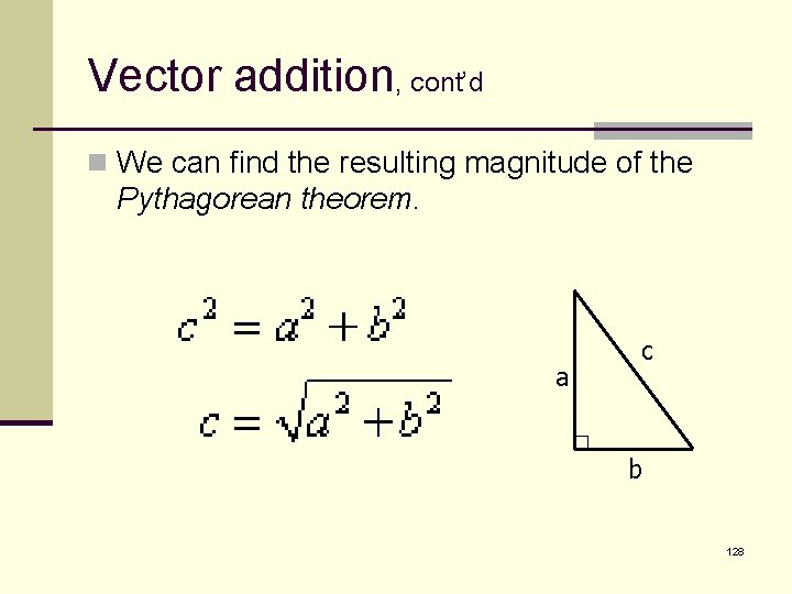 Vector addition, cont’d n We can find the resulting magnitude of the Pythagorean theorem.