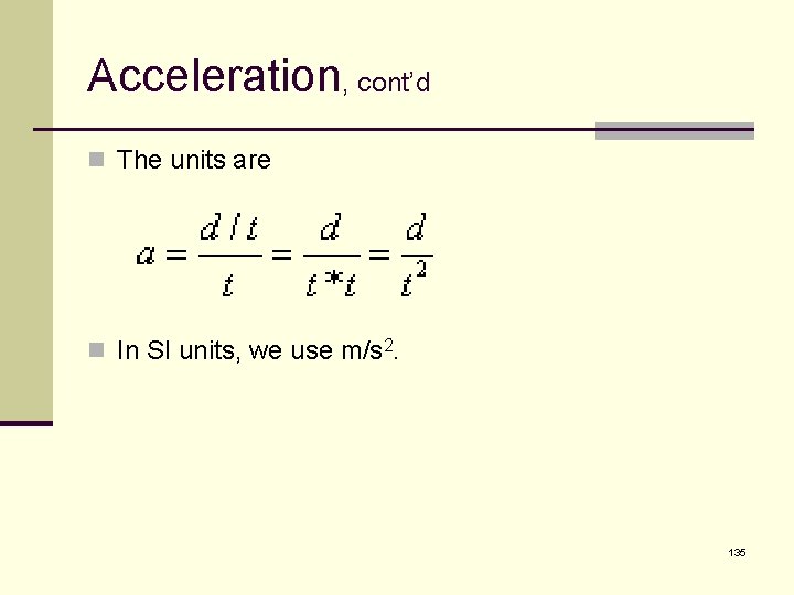 Acceleration, cont’d n The units are n In SI units, we use m/s 2.