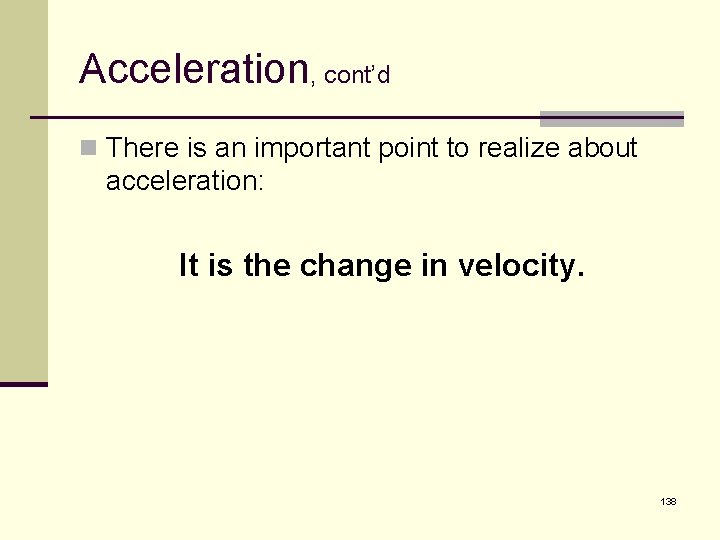 Acceleration, cont’d n There is an important point to realize about acceleration: It is