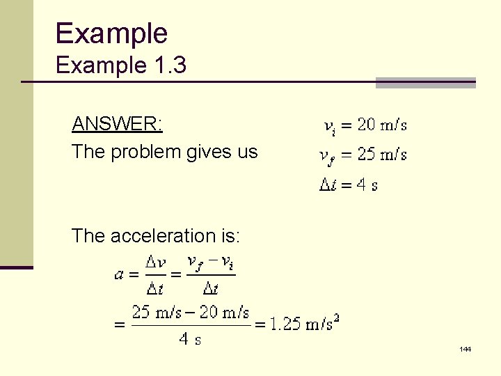 Example 1. 3 ANSWER: The problem gives us The acceleration is: 144 