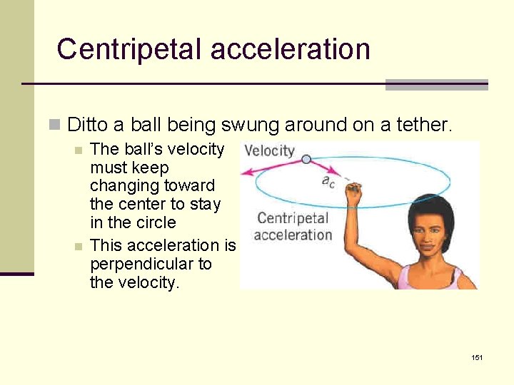 Centripetal acceleration n Ditto a ball being swung around on a tether. n n