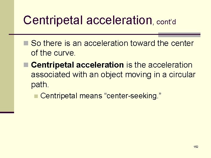Centripetal acceleration, cont’d n So there is an acceleration toward the center of the