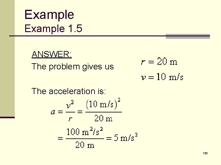 Example 1. 5 ANSWER: The problem gives us The acceleration is: 156 