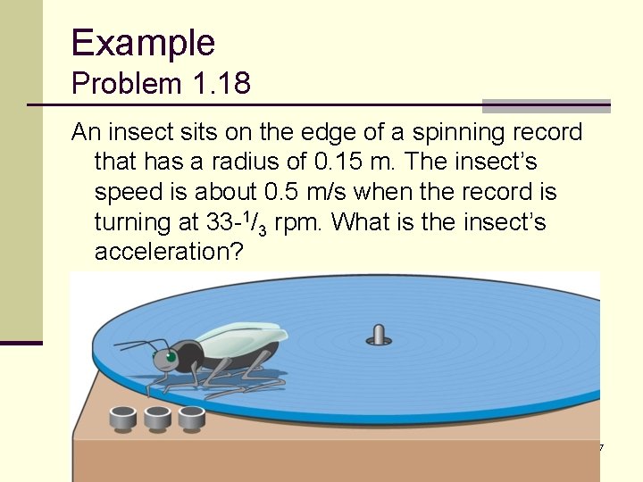 Example Problem 1. 18 An insect sits on the edge of a spinning record