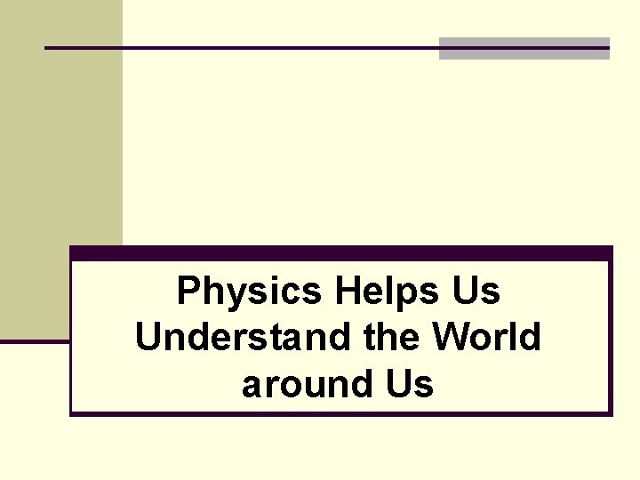 Physics Helps Us Understand the World around Us 