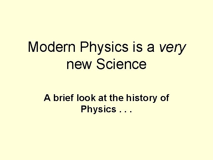 Modern Physics is a very new Science A brief look at the history of