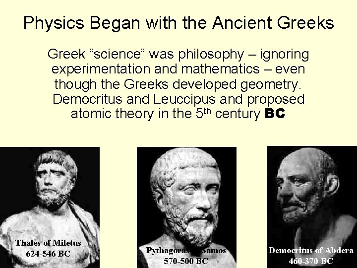 Physics Began with the Ancient Greeks Greek “science” was philosophy – ignoring experimentation and