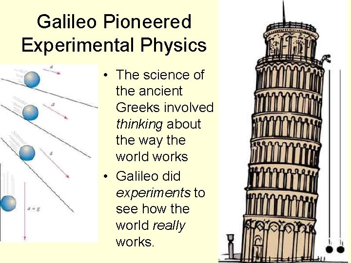 Galileo Pioneered Experimental Physics • The science of the ancient Greeks involved thinking about