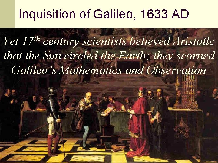 Inquisition of Galileo, 1633 AD Yet 17 th century scientists believed Aristotle that the