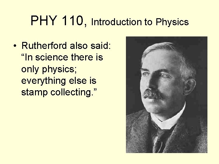 PHY 110, Introduction to Physics • Rutherford also said: “In science there is only