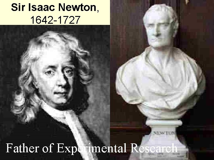 Sir Isaac Newton, 1642 -1727 Father of Experimental Research 40 