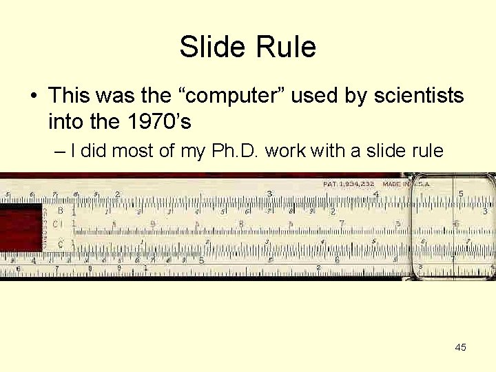 Slide Rule • This was the “computer” used by scientists into the 1970’s –