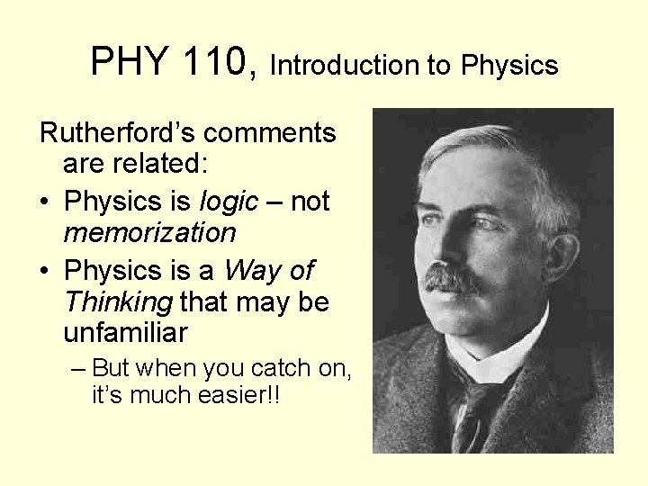 PHY 110, Introduction to Physics Rutherford’s comments are related: • Physics is logic –