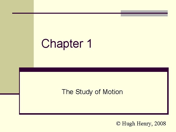 Chapter 1 The Study of Motion © Hugh Henry, 2008 