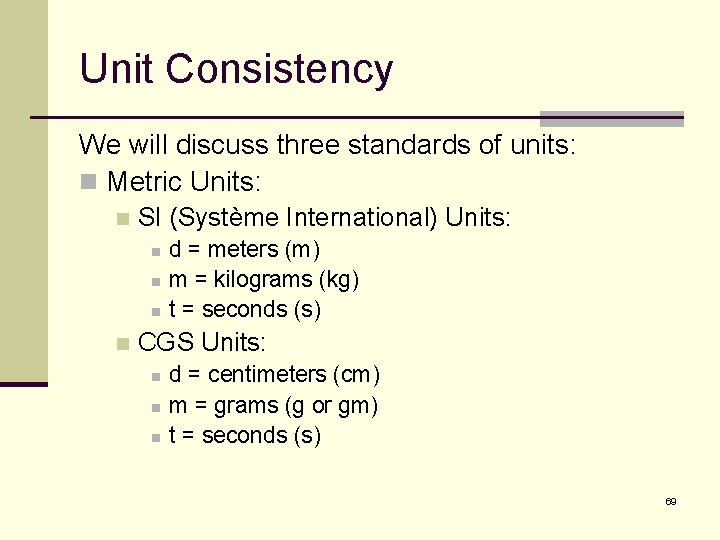 Unit Consistency We will discuss three standards of units: n Metric Units: n SI