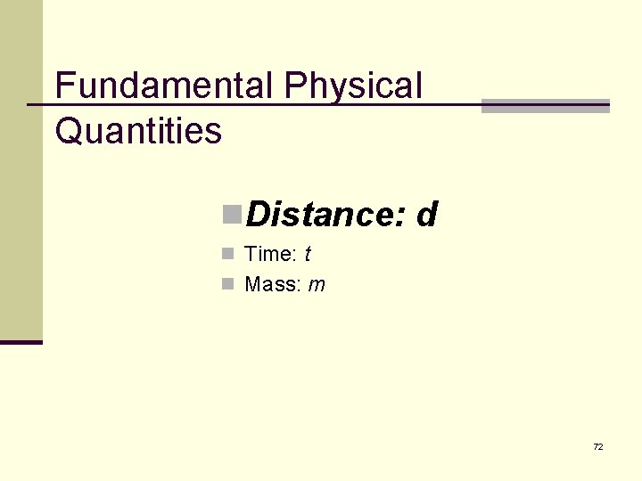 Fundamental Physical Quantities n. Distance: d n Time: t n Mass: m 72 