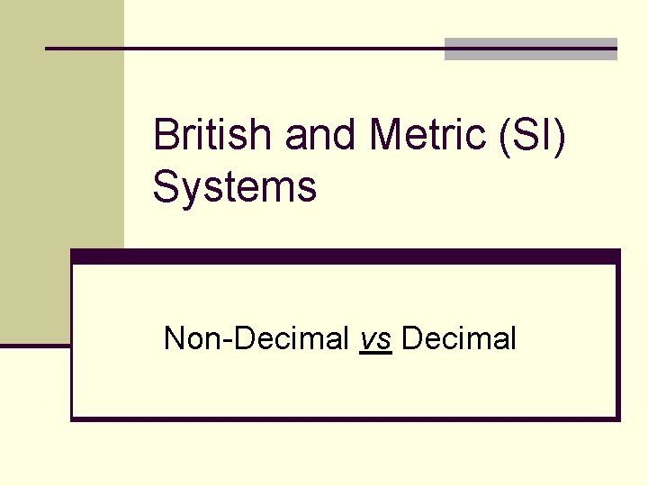 British and Metric (SI) Systems Non-Decimal vs Decimal 