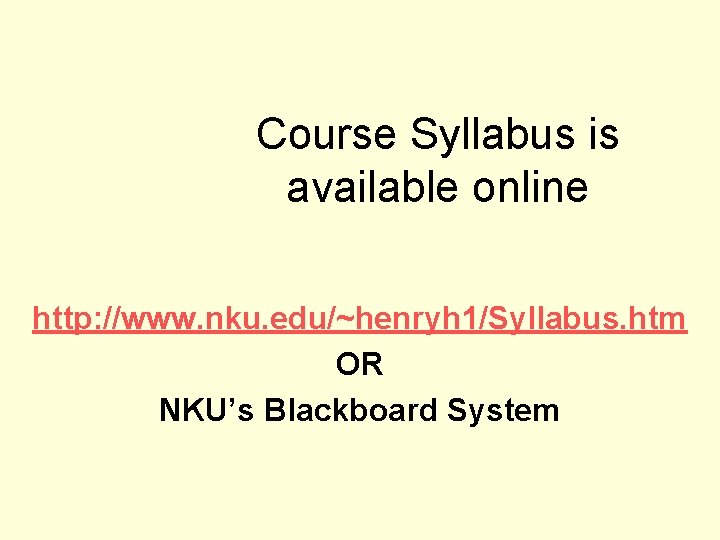 Course Syllabus is available online http: //www. nku. edu/~henryh 1/Syllabus. htm OR NKU’s Blackboard