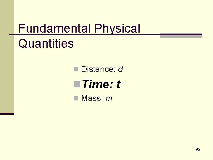 Fundamental Physical Quantities n Distance: d n. Time: t n Mass: m 92 