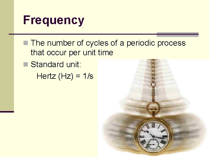 Frequency n The number of cycles of a periodic process that occur per unit