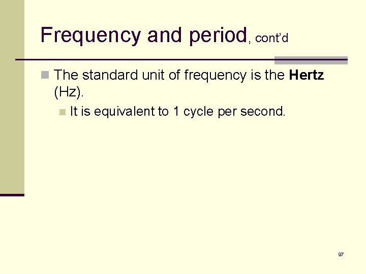 Frequency and period, cont’d n The standard unit of frequency is the Hertz (Hz).