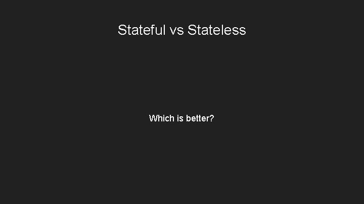 Stateful vs Stateless Which is better? 