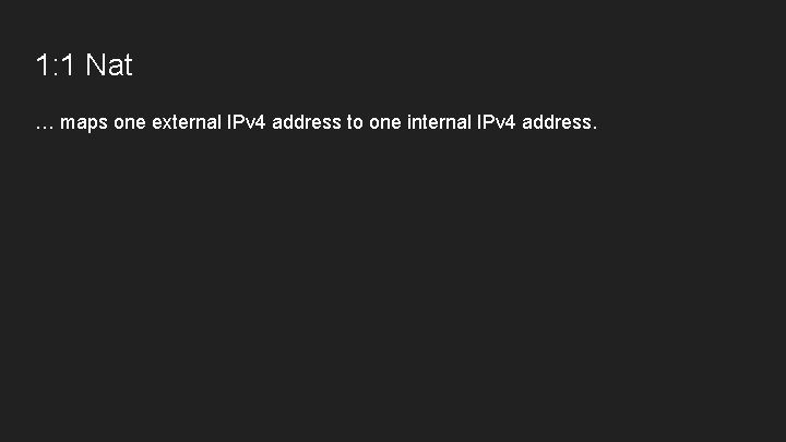 1: 1 Nat … maps one external IPv 4 address to one internal IPv